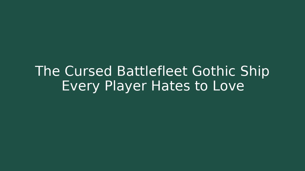 The Cursed Battlefleet Gothic Ship Every Player Hates to Love