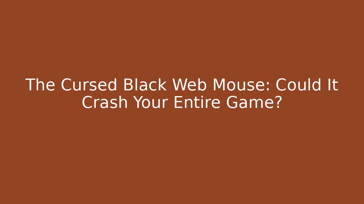 The Cursed Black Web Mouse: Could It Crash Your Entire Game?