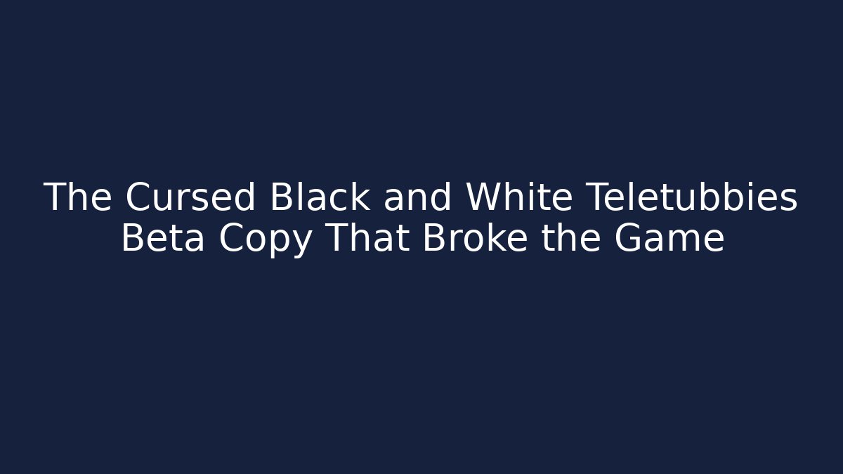 The Cursed Black and White Teletubbies Beta Copy That Broke the Game