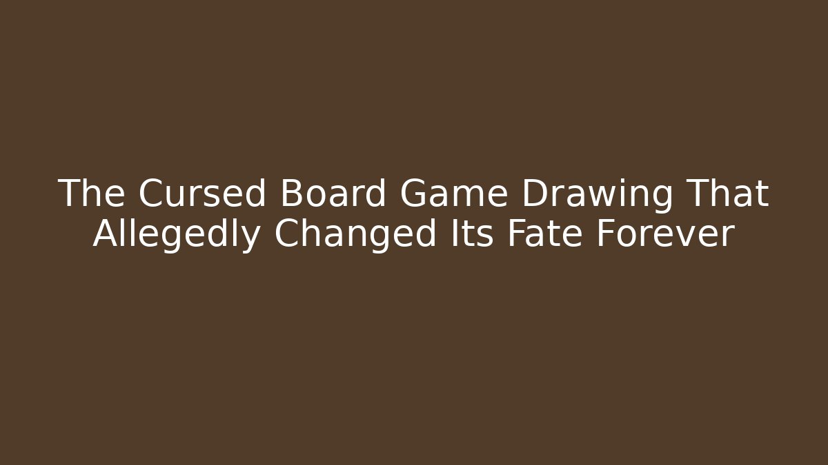 The Cursed Board Game Drawing That Allegedly Changed Its Fate Forever