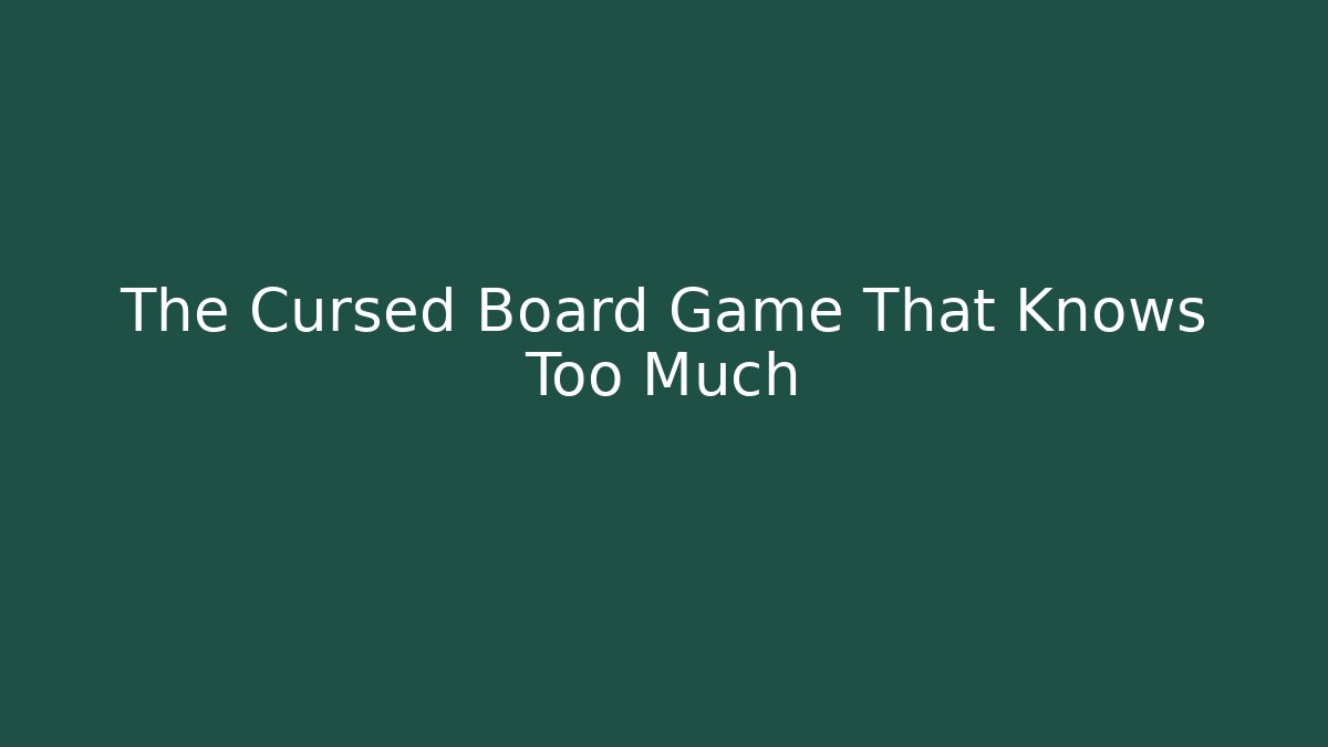 The Cursed Board Game That Knows Too Much