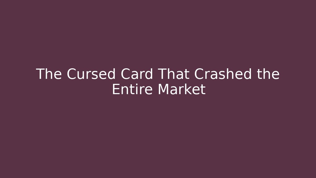 The Cursed Card That Crashed the Entire Market