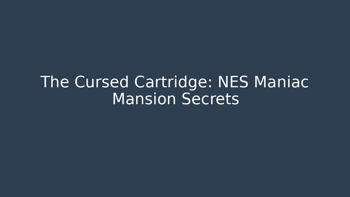 The Cursed Cartridge: NES Maniac Mansion Secrets