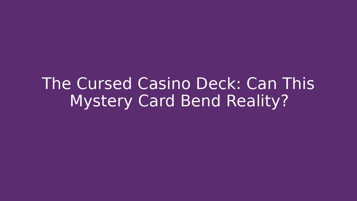 The Cursed Casino Deck: Can This Mystery Card Bend Reality?