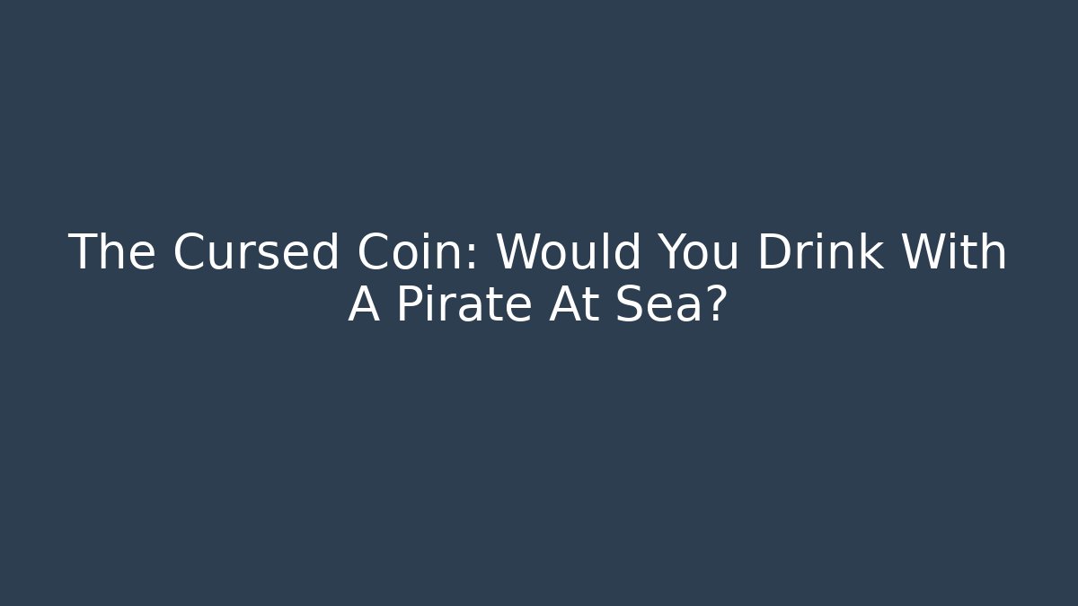 The Cursed Coin: Would You Drink With A Pirate At Sea?