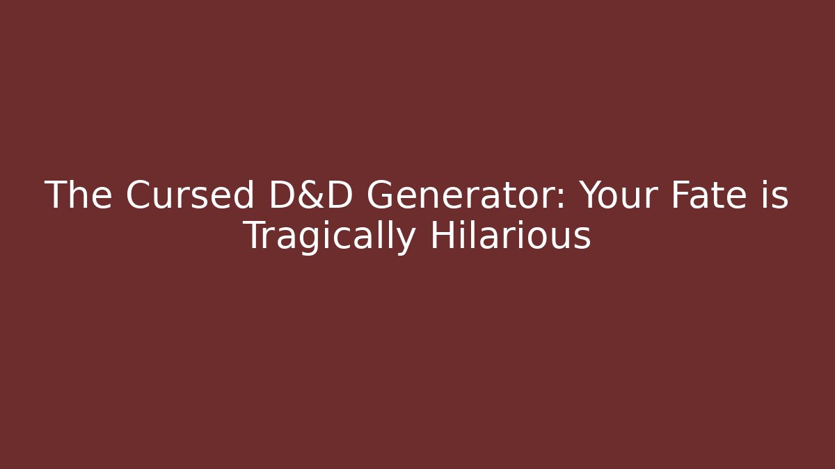 The Cursed D&D Generator: Your Fate is Tragically Hilarious - Felix Cat Insurance
