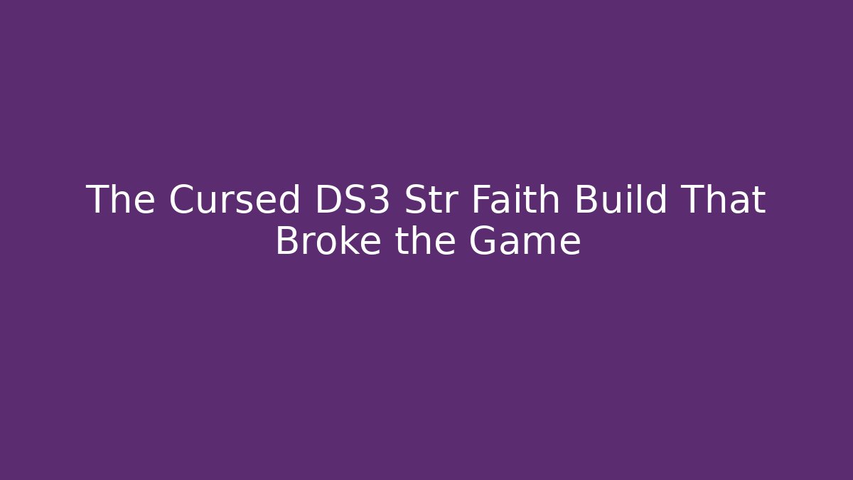 The Cursed DS3 Str Faith Build That Broke the Game