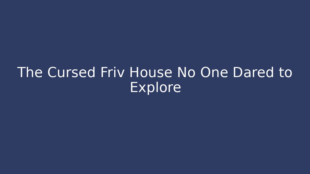 The Cursed Friv House No One Dared to Explore