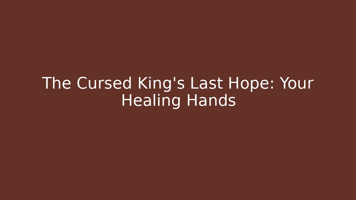 The Cursed King's Last Hope: Your Healing Hands