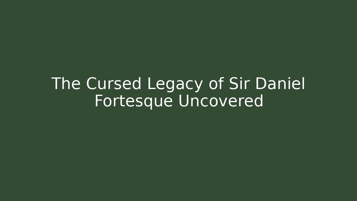 The Cursed Legacy of Sir Daniel Fortesque Uncovered
