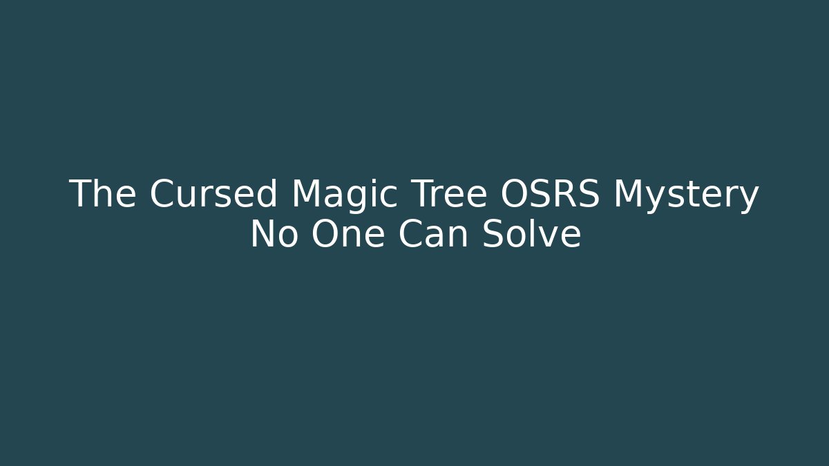 The Cursed Magic Tree OSRS Mystery No One Can Solve - Felix Cat Insurance