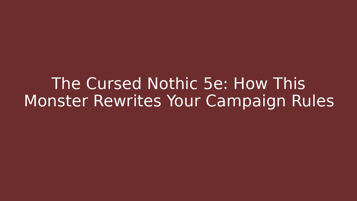 The Cursed Nothic 5e: How This Monster Rewrites Your Campaign Rules