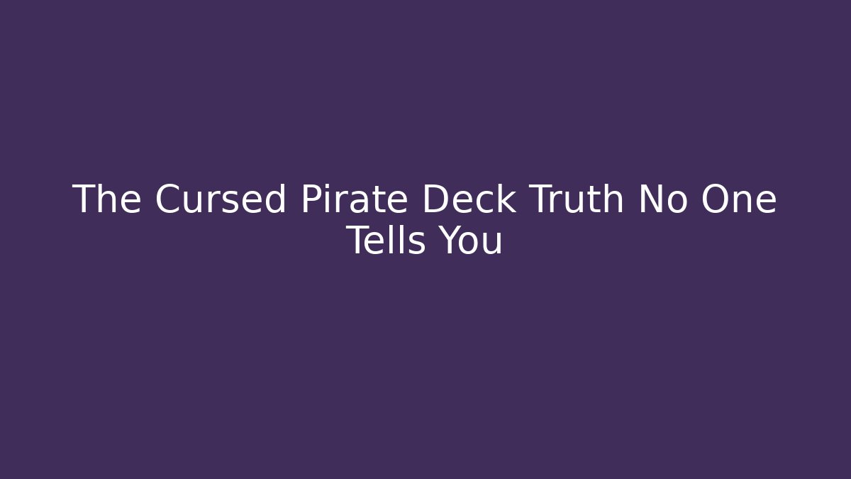 The Cursed Pirate Deck Truth No One Tells You