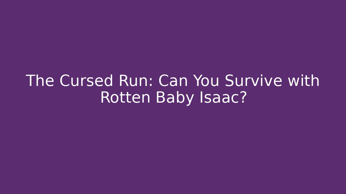 The Cursed Run: Can You Survive with Rotten Baby Isaac?