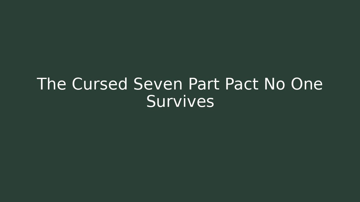 The Cursed Seven Part Pact No One Survives