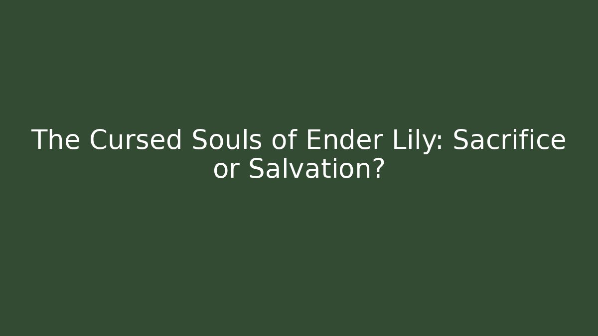 The Cursed Souls of Ender Lily: Sacrifice or Salvation?