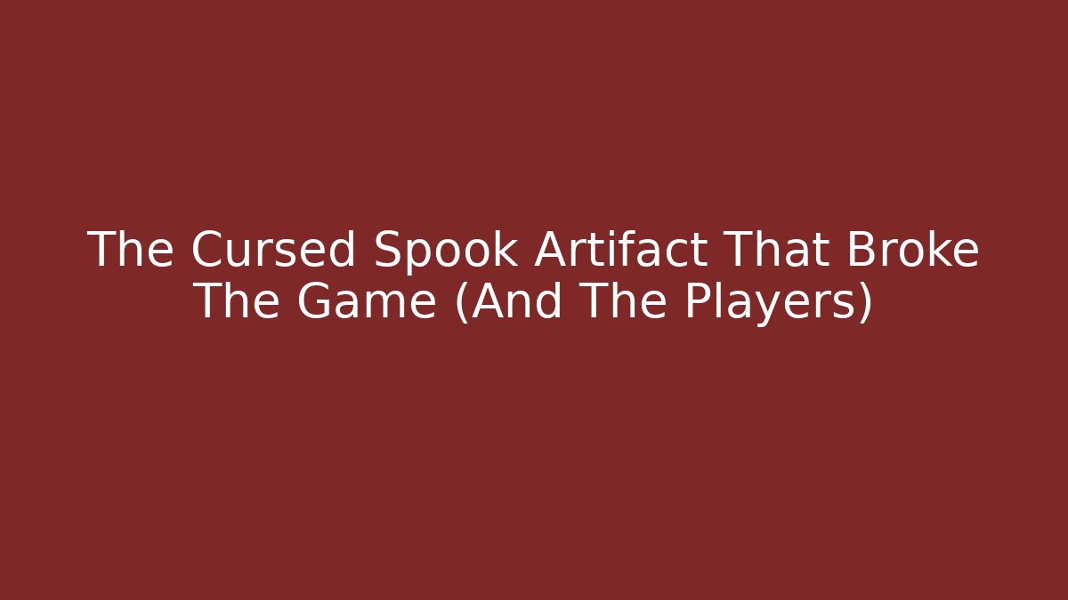 The Cursed Spook Artifact That Broke The Game (And The Players)