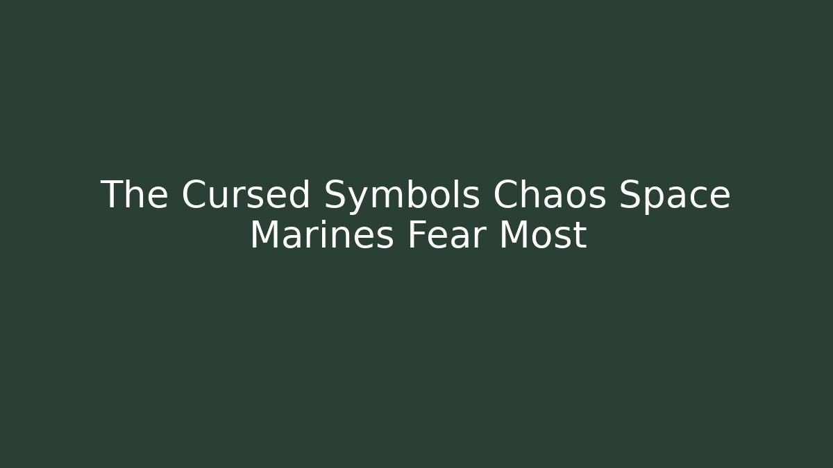 The Cursed Symbols Chaos Space Marines Fear Most
