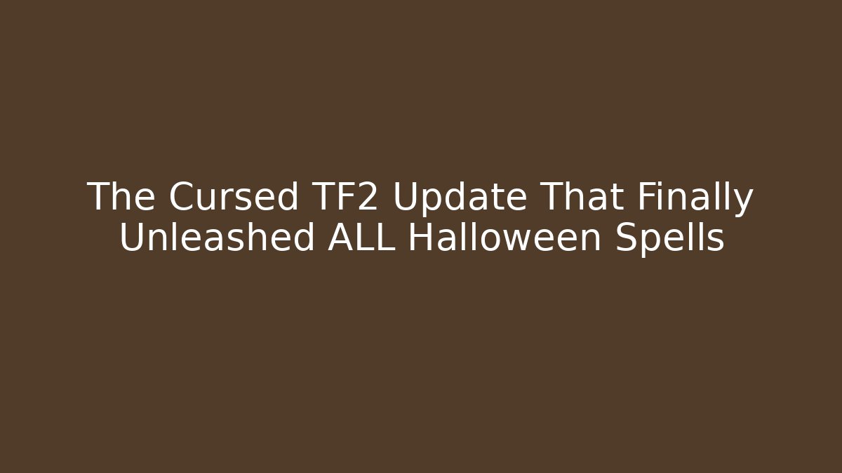 The Cursed TF2 Update That Finally Unleashed ALL Halloween Spells