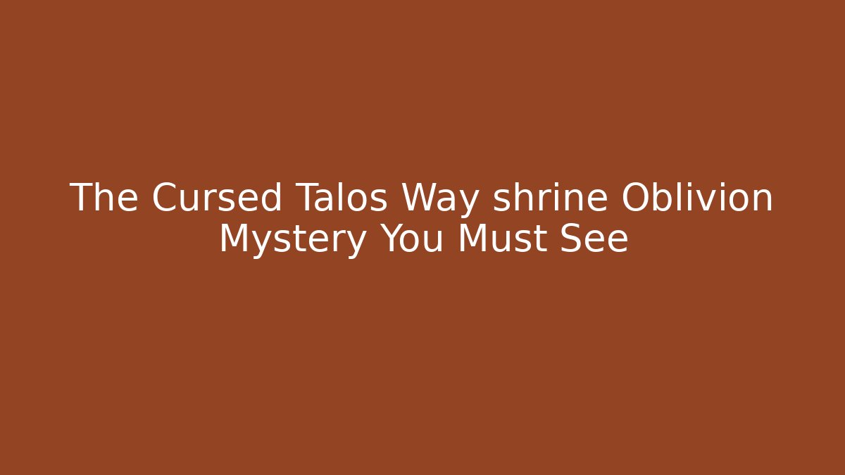 The Cursed Talos Way shrine Oblivion Mystery You Must See