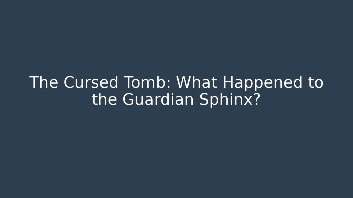 The Cursed Tomb: What Happened to the Guardian Sphinx?