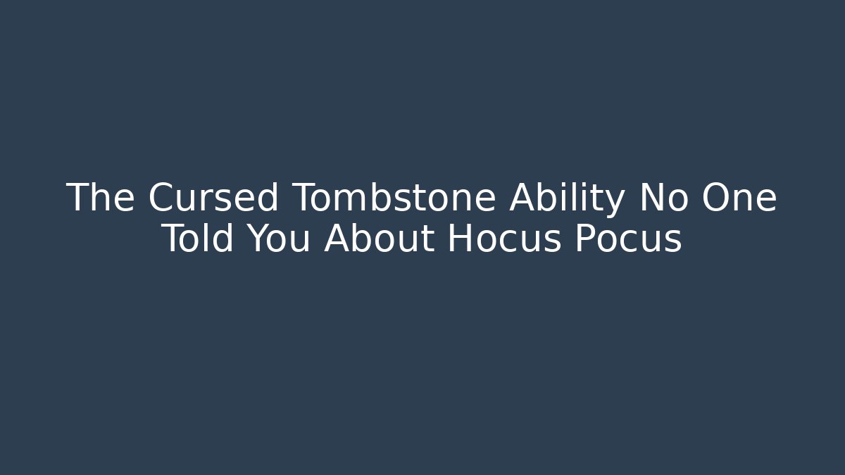 The Cursed Tombstone Ability No One Told You About Hocus Pocus