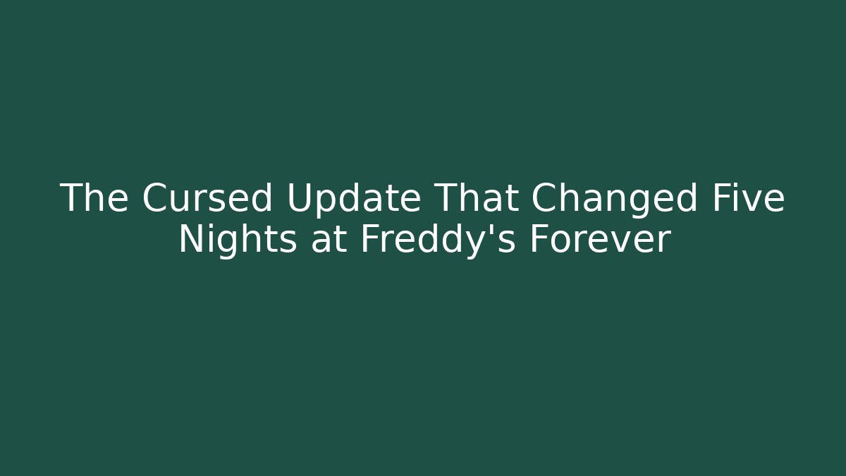 The Cursed Update That Changed Five Nights at Freddy's Forever