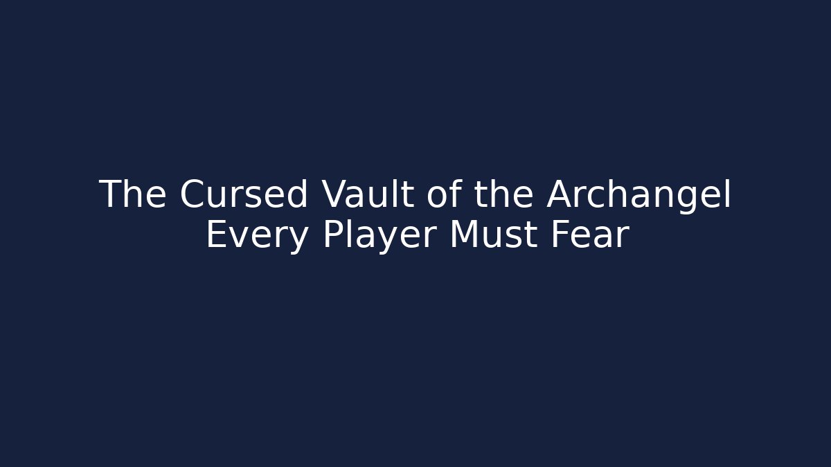 The Cursed Vault of the Archangel Every Player Must Fear