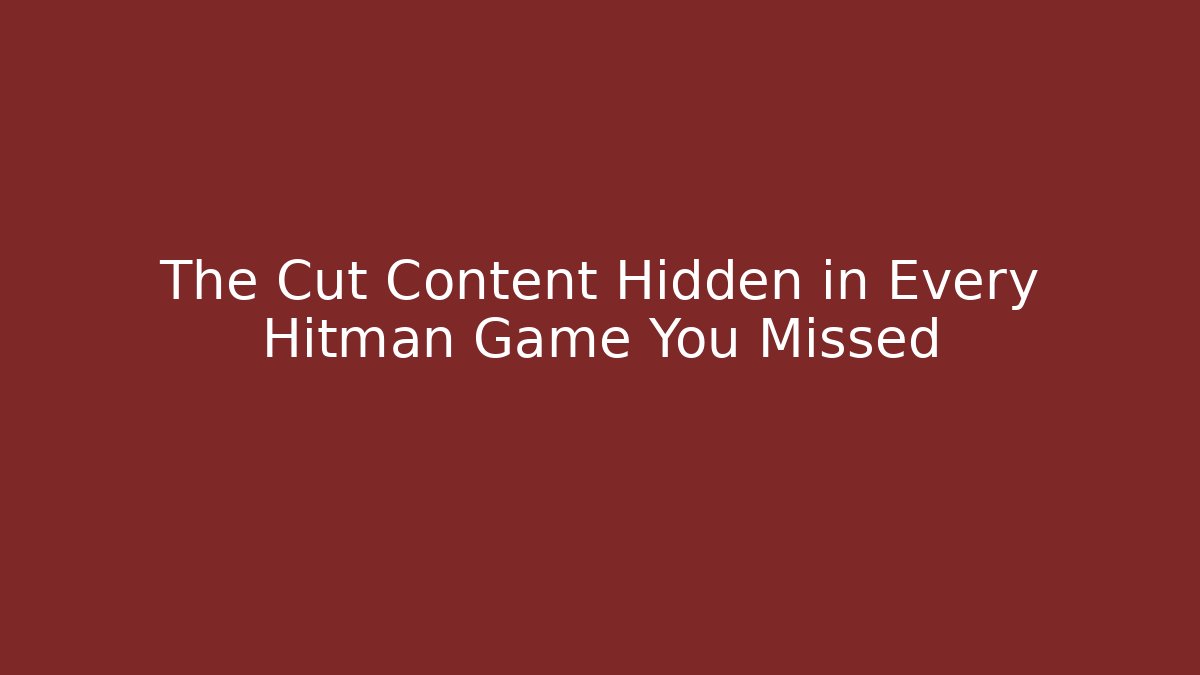 The Cut Content Hidden in Every Hitman Game You Missed