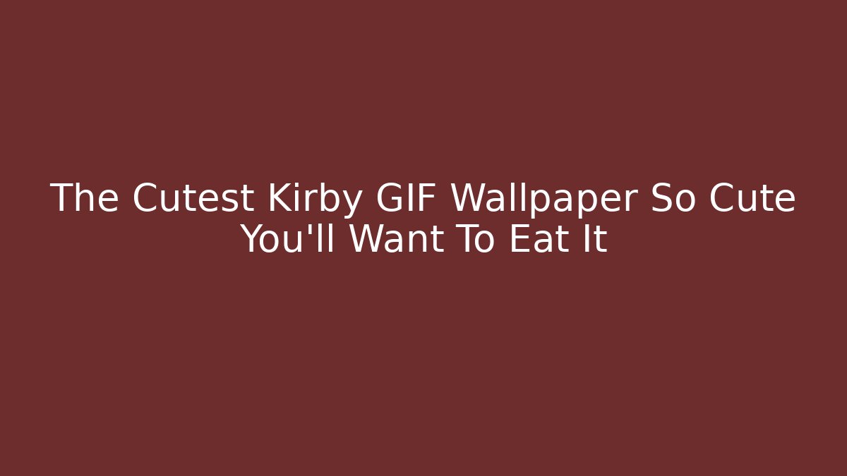 The Cutest Kirby GIF Wallpaper So Cute You’ll Want To Eat It