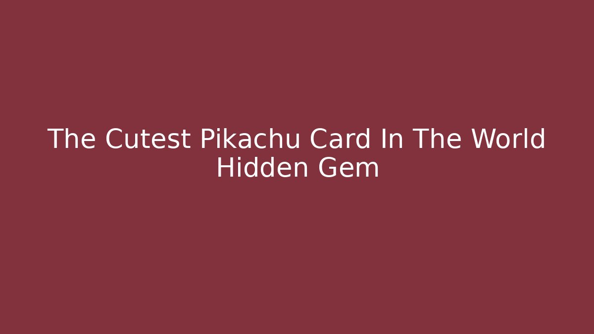 The Cutest Pikachu Card In The World Hidden Gem - Felix Cat Insurance