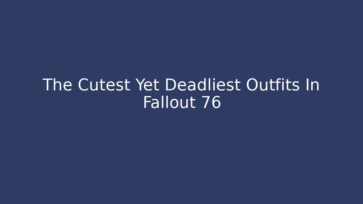 The Cutest Yet Deadliest Outfits In Fallout 76