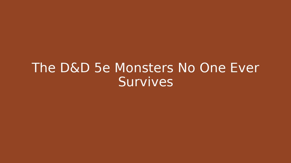 The D&D 5e Monsters No One Ever Survives