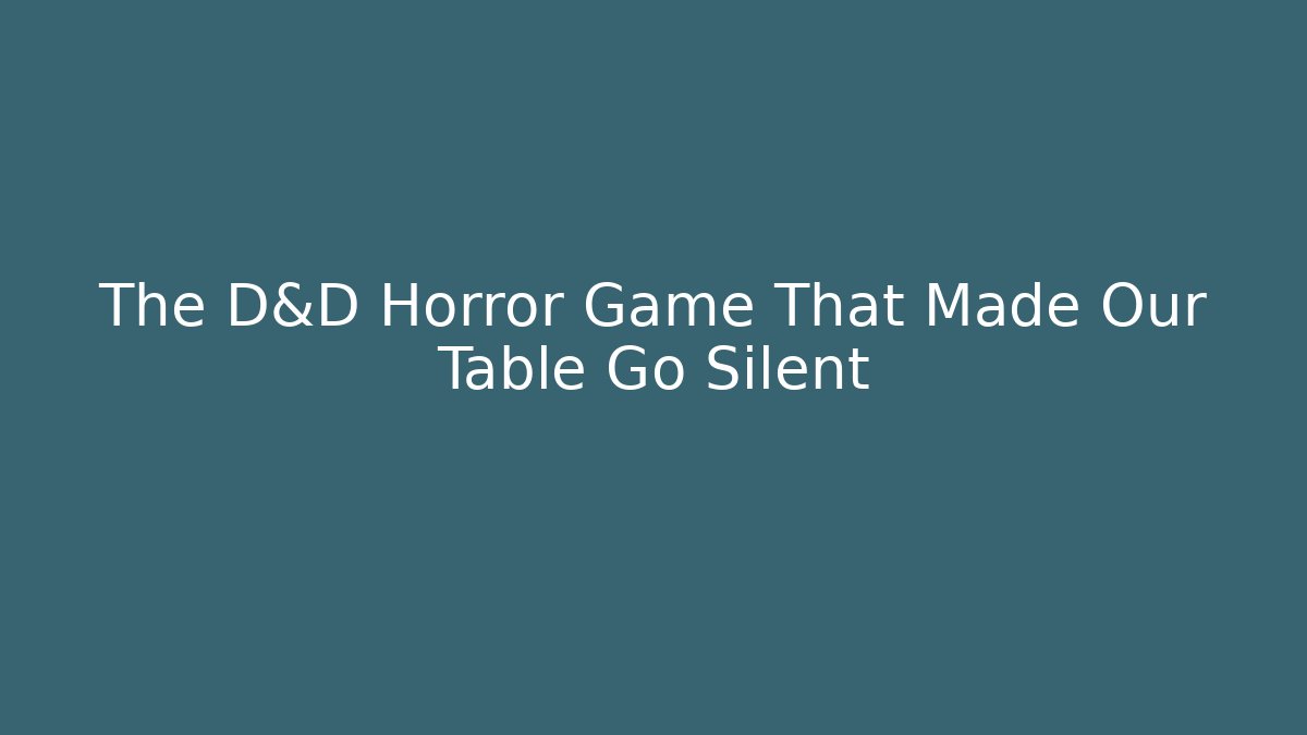 The D&D Horror Game That Made Our Table Go Silent