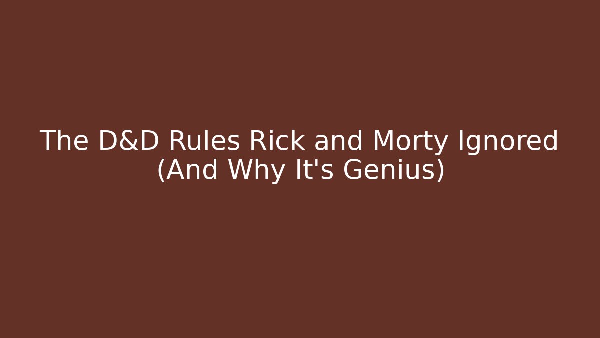 The D&D Rules Rick and Morty Ignored (And Why It's Genius)