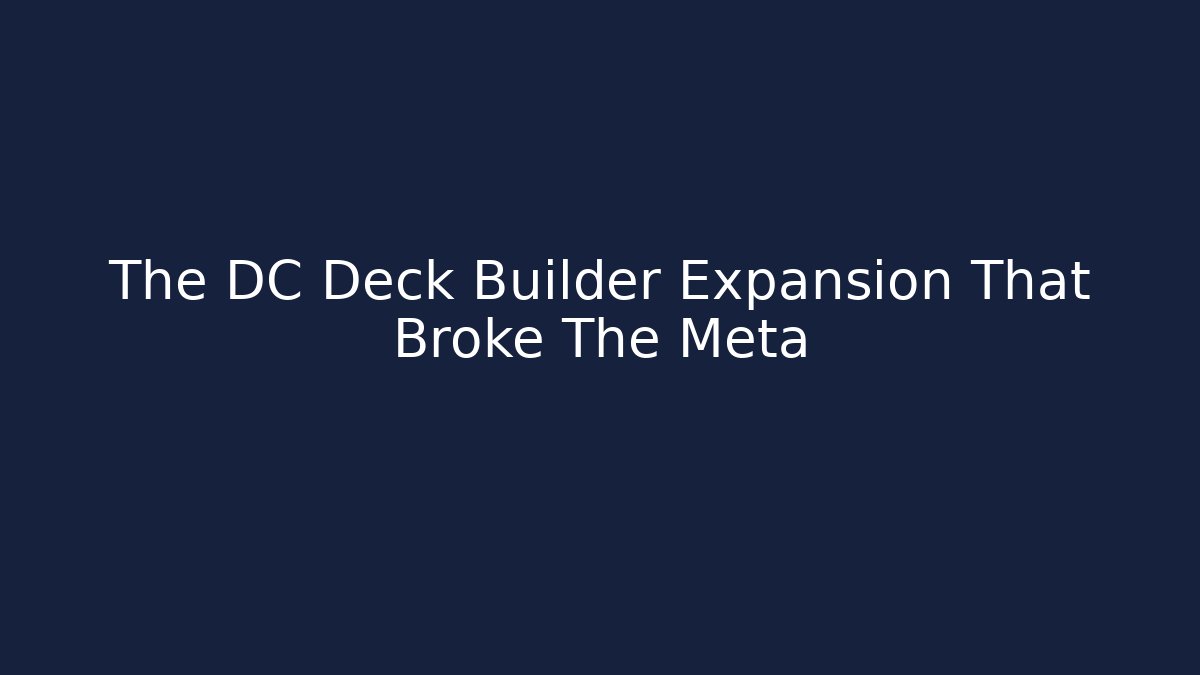 The DC Deck Builder Expansion That Broke The Meta