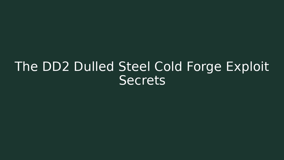 The DD2 Dulled Steel Cold Forge Exploit Secrets
