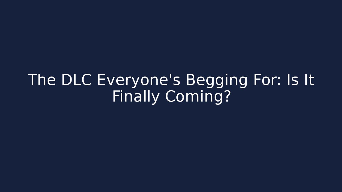The DLC Everyone’s Begging For: Is It Finally Coming?