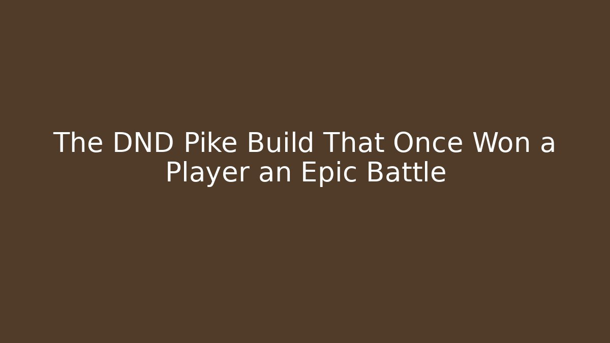 The DND Pike Build That Once Won a Player an Epic Battle