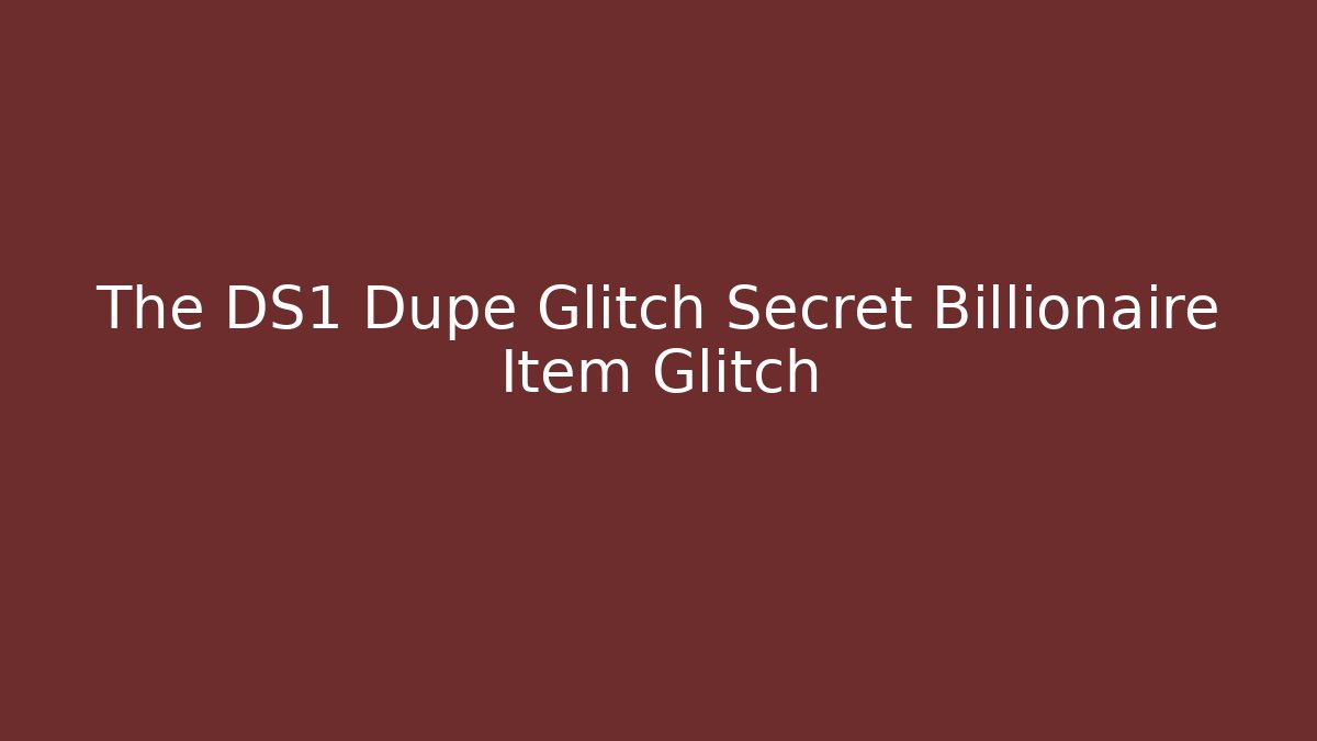 The DS1 Dupe Glitch Secret Billionaire Item Glitch