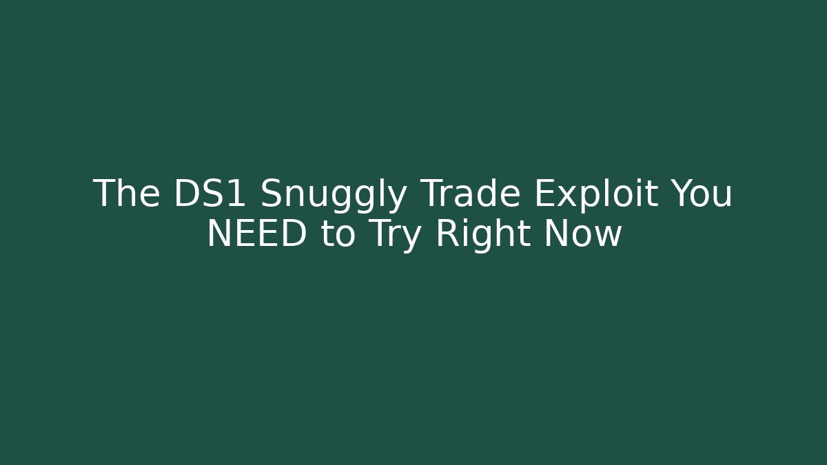 The DS1 Snuggly Trade Exploit You NEED to Try Right Now