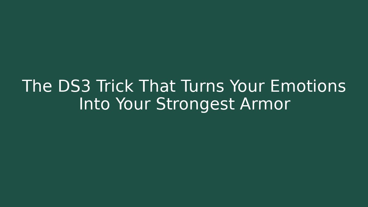 The DS3 Trick That Turns Your Emotions Into Your Strongest Armor