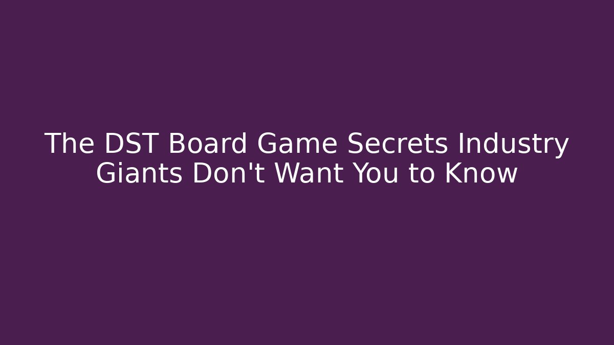 The DST Board Game Secrets Industry Giants Don't Want You to Know
