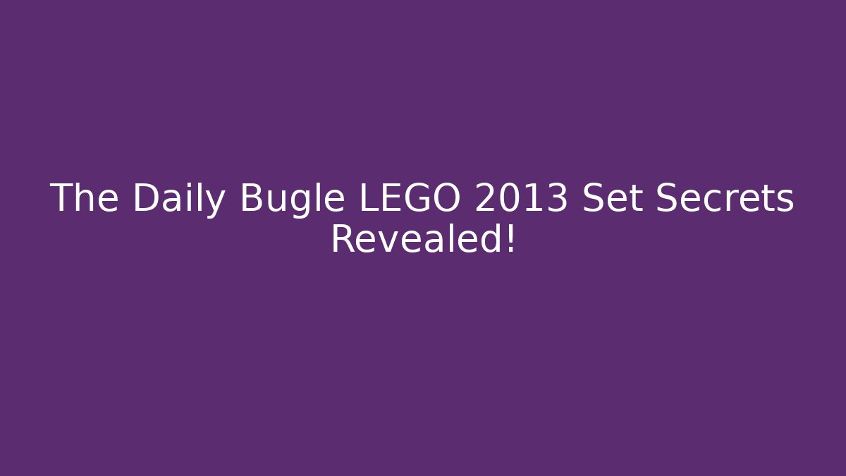 The Daily Bugle LEGO 2013 Set Secrets Revealed!