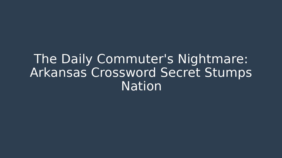 The Daily Commuter’s Nightmare: Arkansas Crossword Secret Stumps Nation