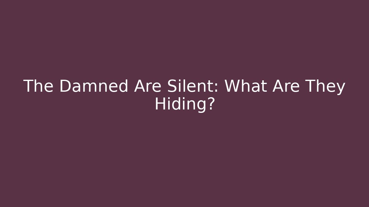 The Damned Are Silent: What Are They Hiding? - Felix Cat Insurance