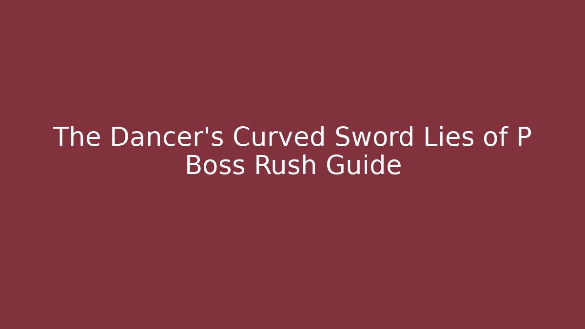 The Dancer's Curved Sword Lies of P Boss Rush Guide