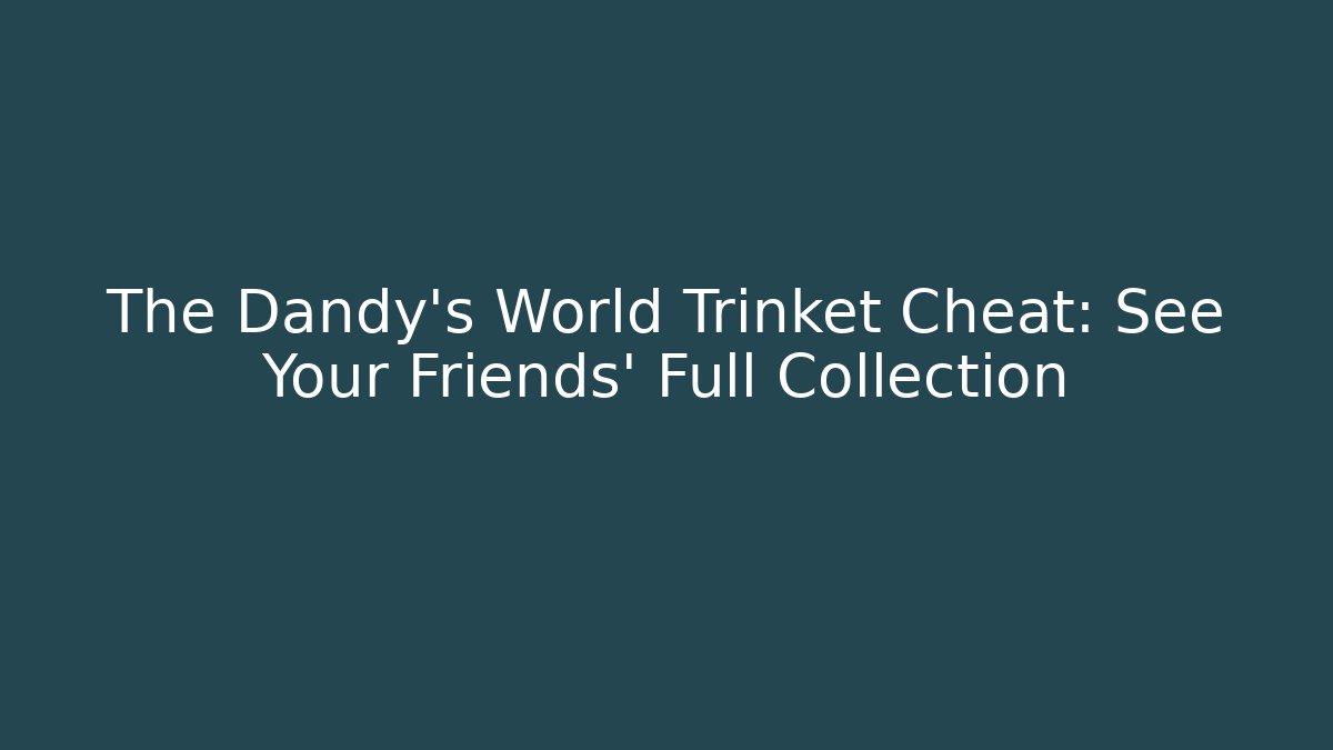 The Dandy's World Trinket Cheat: See Your Friends' Full Collection