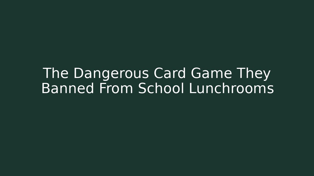 The Dangerous Card Game They Banned From School Lunchrooms