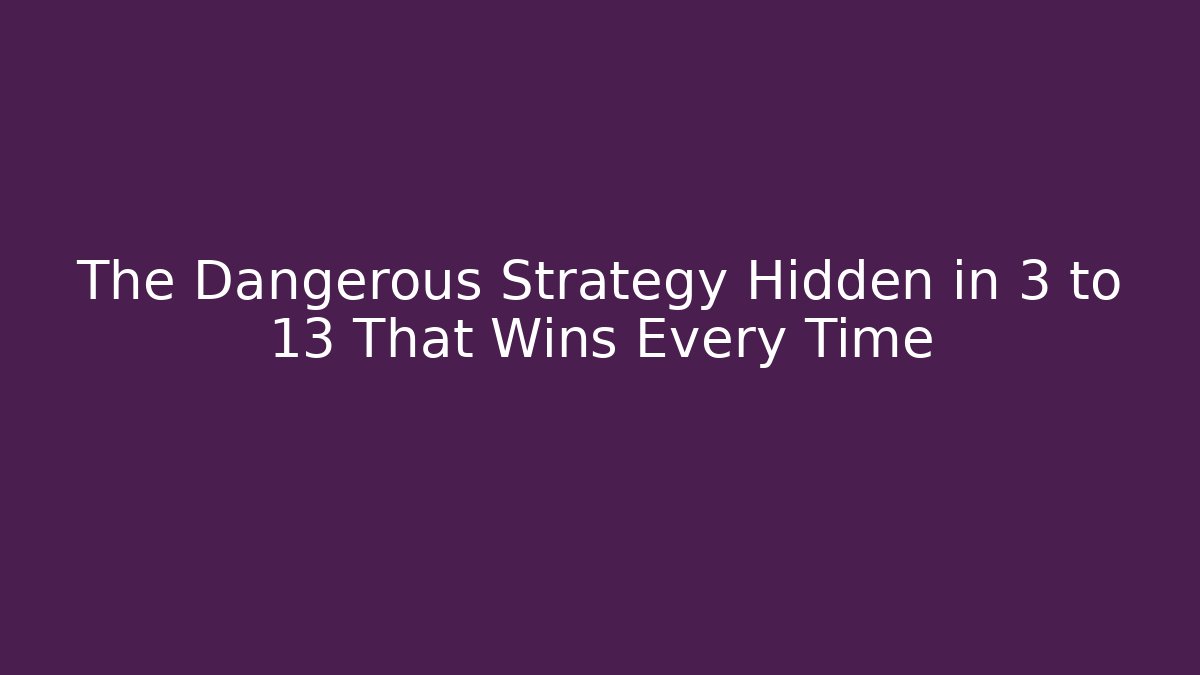 The Dangerous Strategy Hidden in 3 to 13 That Wins Every Time